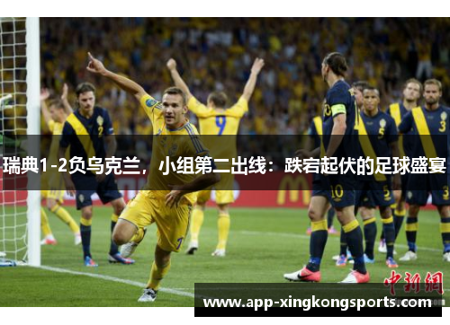 瑞典1-2负乌克兰，小组第二出线：跌宕起伏的足球盛宴