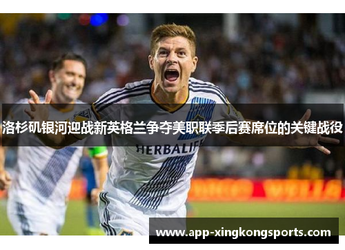 洛杉矶银河迎战新英格兰争夺美职联季后赛席位的关键战役